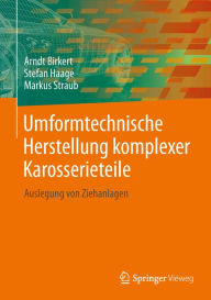 Title: Umformtechnische Herstellung komplexer Karosserieteile: Auslegung von Ziehanlagen, Author: Arndt Birkert