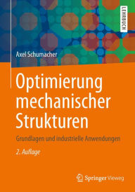 Title: Optimierung mechanischer Strukturen: Grundlagen und industrielle Anwendungen, Author: Axel Schumacher