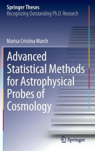 Title: Advanced Statistical Methods for Astrophysical Probes of Cosmology, Author: Marisa Cristina March
