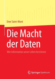 Title: Die Macht der Daten: Wie Information unser Leben bestimmt, Author: Uwe Saint-Mont