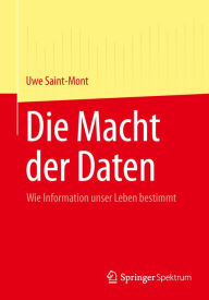 Title: Die Macht der Daten: Wie Information unser Leben bestimmt, Author: Uwe Saint-Mont