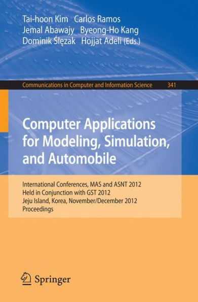 Computer Applications for Modeling, Simulation, and Automobile: International Conferences, MAS and ASNT 2012, Held in Conjunction with GST 2012, Jeju Island, Korea, November 28-December 2, 2012. Proceedings
