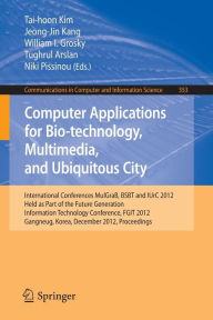 Title: Computer Applications for Bio-technology, Multimedia and Ubiquitous City: International Conferences, MulGraB, BSBT and IUrC 2012, Held as Part of the Future Generation Information Technology Conference, FGIT 2012, Gangneug, Korea, December 16-19, 2012. Pr, Author: Tai-hoon Kim