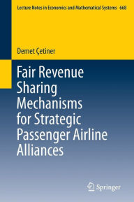 Title: Fair Revenue Sharing Mechanisms for Strategic Passenger Airline Alliances, Author: Demet Çetiner