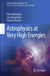Title: Astrophysics at Very High Energies: Saas-Fee Advanced Course 40. Swiss Society for Astrophysics and Astronomy, Author: Felix Aharonian