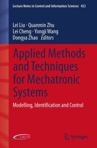 Title: Applied Methods and Techniques for Mechatronic Systems: Modelling, Identification and Control, Author: Lei Liu