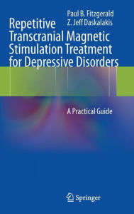 Title: Repetitive Transcranial Magnetic Stimulation Treatment for Depressive Disorders: A Practical Guide / Edition 1, Author: Paul B Fitzgerald