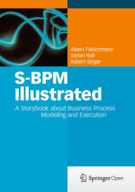Title: S-BPM Illustrated: A Storybook about Business Process Modeling and Execution, Author: Albert Fleischmann