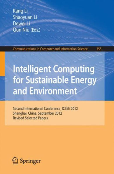 Intelligent Computing for Sustainable Energy and Environment: Second International Conference, ICSEE 2012, Shanghai, China, September 12-13, 2012. Revised Selected Papers