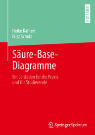 Title: Säure-Base-Diagramme: Ein Leitfaden für die Praxis und für Studierende, Author: Heike Kahlert