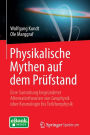 Physikalische Mythen auf dem Prï¿½fstand: Eine Sammlung begrï¿½ndeter Alternativtheorien von Geophysik ï¿½ber Kosmologie bis Teilchenphysik