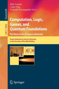 Title: Computation, Logic, Games, and Quantum Foundations - The Many Facets of Samson Abramsky: Essays Dedicted to Samson Abramsky on the Occasion of His 60th Birthday, Author: Bob Coecke