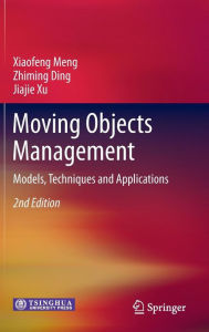 Title: Moving Objects Management: Models, Techniques and Applications / Edition 2, Author: Xiaofeng Meng