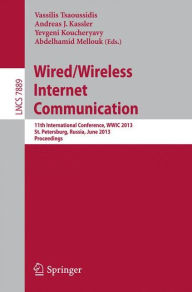 Title: Wired/Wireless Internet Communication: 11th International Conference, WWIC 2013, St. Petersburg, Russia, June 5-7, 2013. Proceedings, Author: Vassilis Tsaoussidis