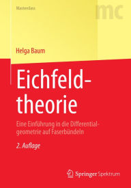Title: Eichfeldtheorie: Eine Einführung in die Differentialgeometrie auf Faserbündeln, Author: Helga Baum