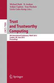 Title: Trust and Trustworthy Computing: 6th International Conference, TRUST 2013, London, UK, June 17-19, 2013, Proceedings, Author: Michael Huth