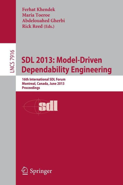 SDL 2013: Model Driven Dependability Engineering: 16th International SDL Forum, Montreal, Canada, June 26-28, 2013, Proceedings