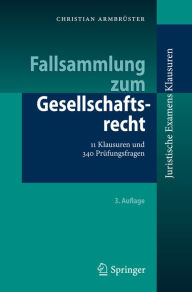 Title: Fallsammlung zum Gesellschaftsrecht: 11 Klausuren und 340 Prüfungsfragen, Author: Christian Armbrüster