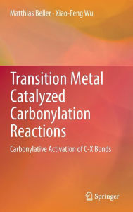 Title: Transition Metal Catalyzed Carbonylation Reactions: Carbonylative Activation of C-X Bonds, Author: Matthias Beller