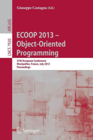 Title: ECOOP 2013 -- Object-Oriented Programming: 27th European Conference, Montpellier, France, July 1-5, 2013, Proceedings, Author: Giuseppe Castagna
