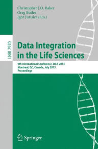 Title: Data Integration in the Life Sciences: 9th International Conference, DILS 2013, Montreal, Canada, July 11-12, 2013, Proceedings, Author: Christopher J.O. Baker