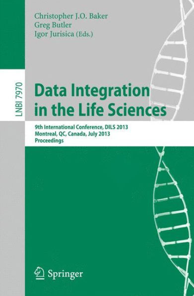 Data Integration in the Life Sciences: 9th International Conference, DILS 2013, Montreal, Canada, July 11-12, 2013, Proceedings