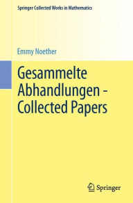 Title: Gesammelte Abhandlungen - Collected Papers, Author: Emmy Noether