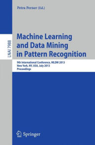 Title: Machine Learning and Data Mining in Pattern Recognition: 9th International Conference, MLDM 2013, New York, NY, USA, July 19-25, 2013, Proceedings, Author: Petra Perner