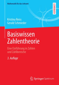 Title: Basiswissen Zahlentheorie: Eine Einführung in Zahlen und Zahlbereiche, Author: Kristina Reiss