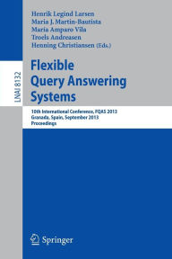 Title: Flexible Query Answering Systems: 10th International Conference, FQAS 2013, Granada, Spain, September 18-20, 2013. Proceedings, Author: Henrik Legind Larsen