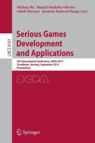 Title: Serious Games Development and Applications: 4th International Conference, SGDA 2013, Trondheim, Norway, September 25-27, 2013, Proceedings, Author: Minhua Ma