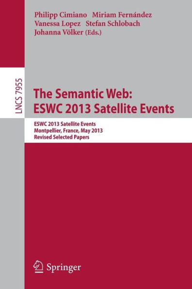 The Semantic Web: ESWC 2013 Satellite Events: ESWC 2013, Satellite Events, Montpellier, France, May 26-30, 2013, Revised Selected Papers