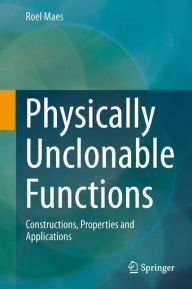 Title: Physically Unclonable Functions: Constructions, Properties and Applications, Author: Roel Maes