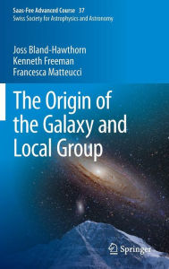 Title: The Origin of the Galaxy and Local Group: Saas-Fee Advanced Course 37 Swiss Society for Astrophysics and Astronomy, Author: Joss Bland-Hawthorn