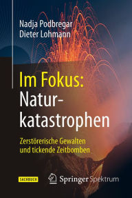 Title: Im Fokus: Naturkatastrophen: Zerstï¿½rerische Gewalten und tickende Zeitbomben, Author: Nadja Podbregar