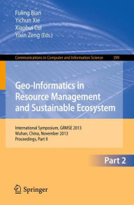 Title: Geo-Informatics in Resource Management and Sustainable Ecosystem: International Symposium, GRMSE 2013, Wuhan, China, November 8-10, 2013, Proceedings, Part II, Author: Fuling Bian
