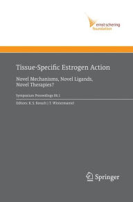 Title: Tissue-Specific Estrogen Action: Novel Mechanisms, Novel Ligands, Novel Therapies / Edition 1, Author: Kenneth S. Korach