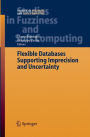 Flexible Databases Supporting Imprecision and Uncertainty