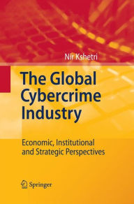 Title: The Global Cybercrime Industry: Economic, Institutional and Strategic Perspectives, Author: Nir Kshetri