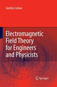 Title: Electromagnetic Field Theory for Engineers and Physicists, Author: Günther Lehner