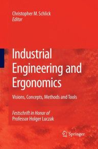 Title: Industrial Engineering and Ergonomics: Visions, Concepts, Methods and Tools Festschrift in Honor of Professor Holger Luczak, Author: Christopher M. Schlick
