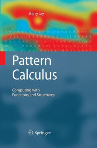 Title: Pattern Calculus: Computing with Functions and Structures, Author: Barry Jay