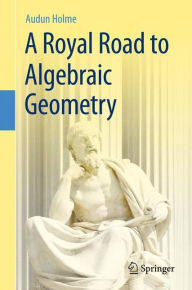 Title: A Royal Road to Algebraic Geometry, Author: Audun Holme