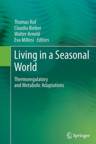 Title: Living in a Seasonal World: Thermoregulatory and Metabolic Adaptations, Author: Thomas Ruf