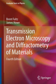 Title: Transmission Electron Microscopy and Diffractometry of Materials / Edition 4, Author: Brent Fultz