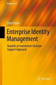 Title: Enterprise Identity Management: Towards an Investment Decision Support Approach, Author: Denis Royer