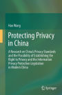 Protecting Privacy in China: A Research on China's Privacy Standards and the Possibility of Establishing the Right to Privacy and the Information Privacy Protection Legislation in Modern China