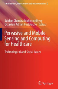 Title: Pervasive and Mobile Sensing and Computing for Healthcare: Technological and Social Issues, Author: Subhas Chandra Mukhopadhyay