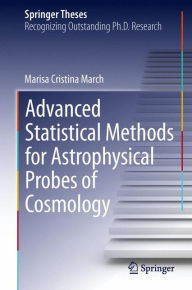 Title: Advanced Statistical Methods for Astrophysical Probes of Cosmology, Author: Marisa Cristina March