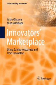 Title: Innovators' Marketplace: Using Games to Activate and Train Innovators, Author: Yukio Ohsawa